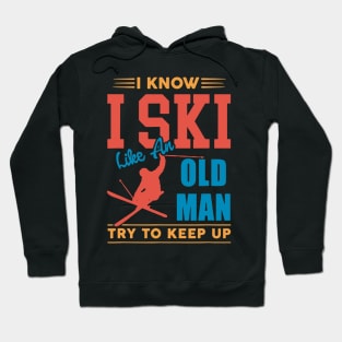 I Know I Ski Like an Old Man Try to Keep up Hoodie